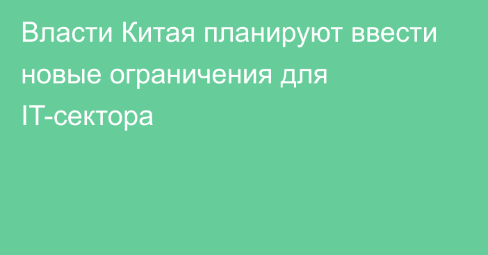 Власти Китая планируют ввести новые ограничения для IT-сектора