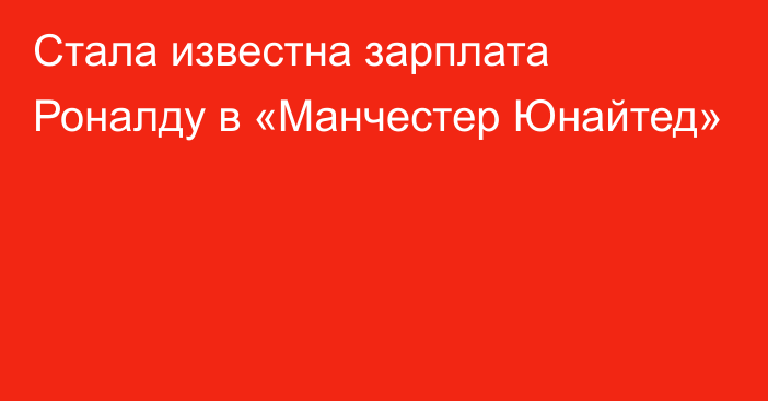 Стала известна зарплата Роналду в «Манчестер Юнайтед»