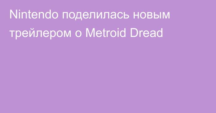 Nintendo поделилась новым трейлером о Metroid Dread