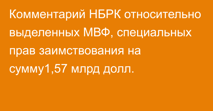 Комментарий НБРК относительно выделенных МВФ, специальных прав заимствования на сумму1,57 млрд долл.