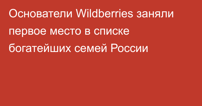 Основатели Wildberries заняли первое место в списке богатейших семей России