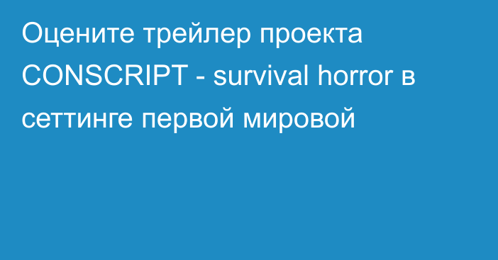 Оцените трейлер проекта CONSCRIPT - survival horror в сеттинге первой мировой