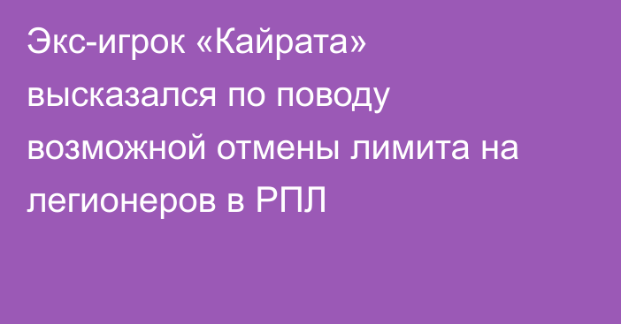 Экс-игрок «Кайрата» высказался по поводу возможной отмены лимита на легионеров в РПЛ