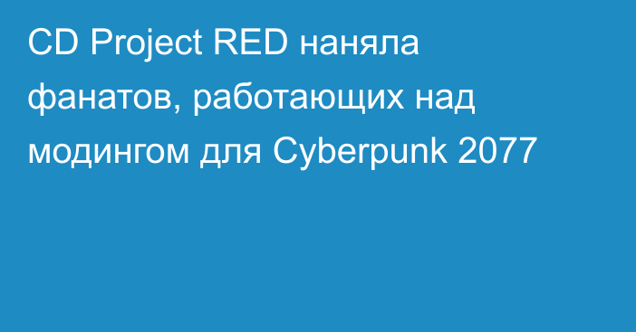 CD Project RED наняла фанатов, работающих над модингом для Cyberpunk 2077
