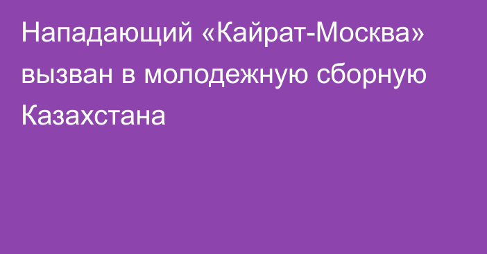 Нападающий «Кайрат-Москва» вызван в молодежную сборную Казахстана
