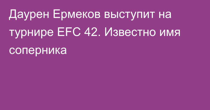 Даурен Ермеков выступит на турнире EFC 42. Известно имя соперника