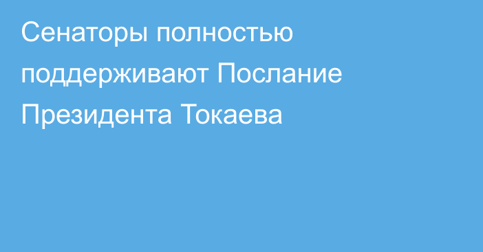Сенаторы полностью поддерживают Послание Президента Токаева