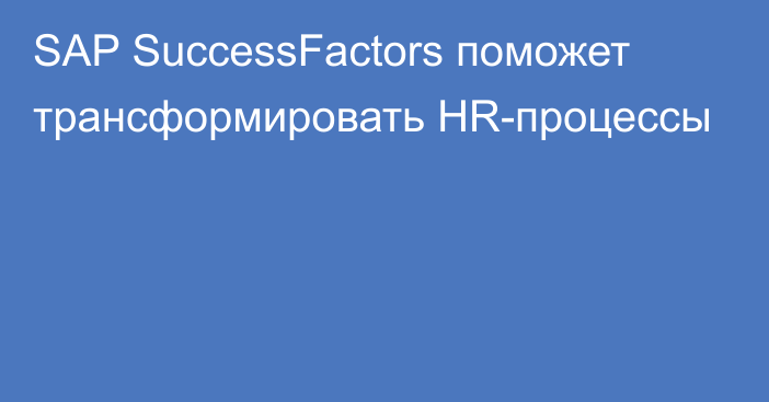 SAP SuccessFactors поможет трансформировать HR-процессы
