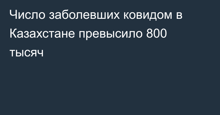 Число заболевших ковидом в Казахстане превысило 800 тысяч