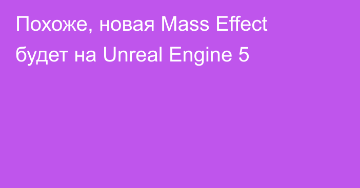 Похоже, новая Mass Effect будет на Unreal Engine 5