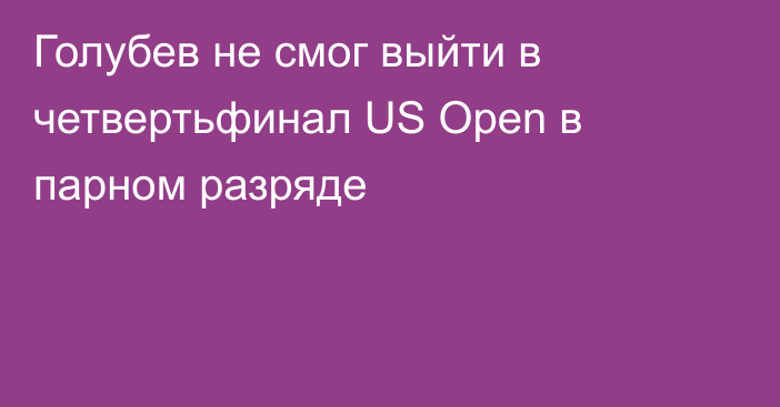 Голубев не смог выйти в четвертьфинал US Open в парном разряде