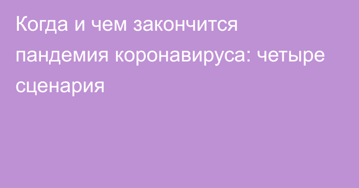 Когда и чем закончится пандемия коронавируса: четыре сценария