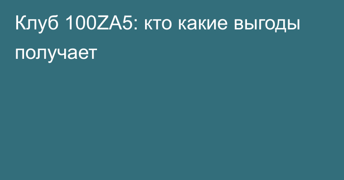 Клуб 100ZA5: кто какие выгоды получает