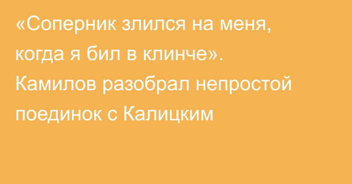 «Соперник злился на меня, когда я бил в клинче». Камилов разобрал непростой поединок с Калицким