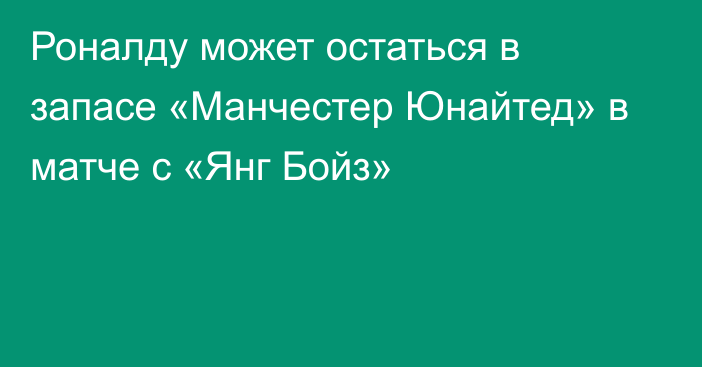 Роналду может остаться в запасе «Манчестер Юнайтед» в матче с «Янг Бойз»