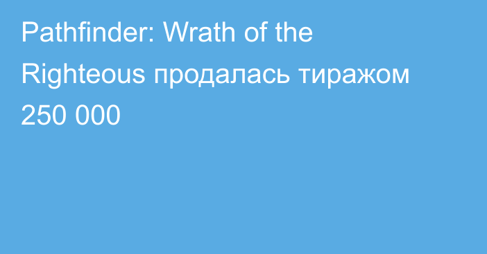 Pathfinder: Wrath of the Righteous продалась тиражом 250 000