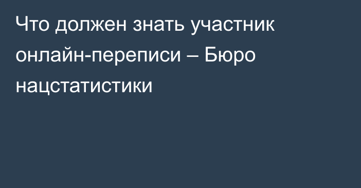 Что должен знать участник онлайн-переписи – Бюро нацстатистики