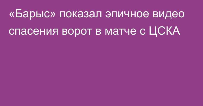 «Барыс» показал эпичное видео спасения ворот в матче с ЦСКА