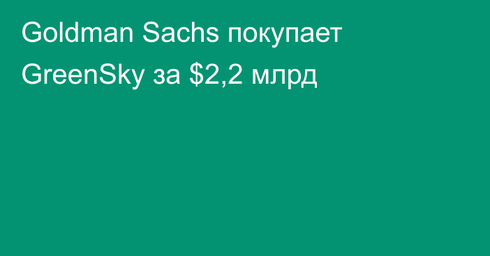 Goldman Sachs покупает GreenSky за $2,2 млрд
