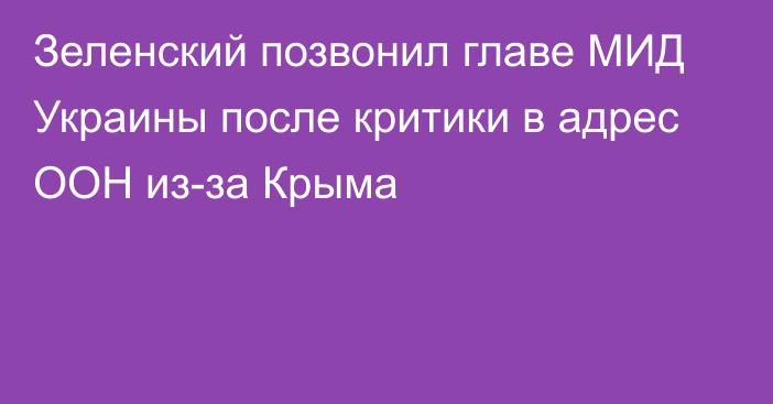 Зеленский позвонил главе МИД Украины после критики в адрес ООН из-за Крыма