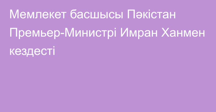 Мемлекет басшысы Пәкістан Премьер-Министрі Имран Ханмен кездесті