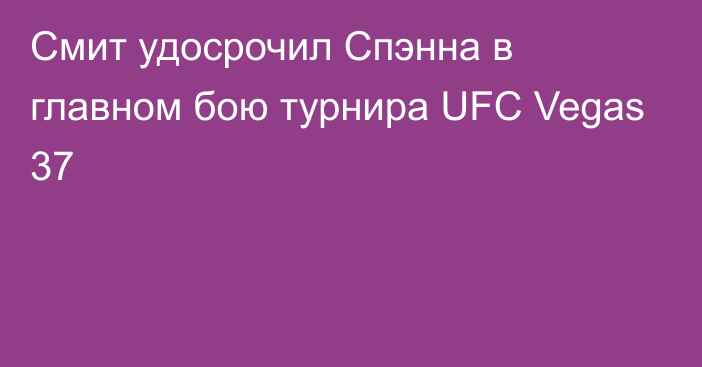 Смит удосрочил Спэнна в главном бою турнира UFC Vegas 37