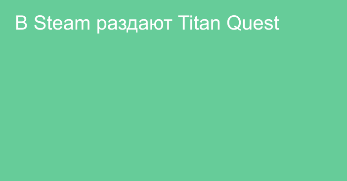 В Steam раздают Titan Quest
