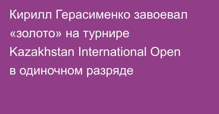Кирилл Герасименко завоевал «золото» на турнире Kazakhstan International Open в одиночном разряде