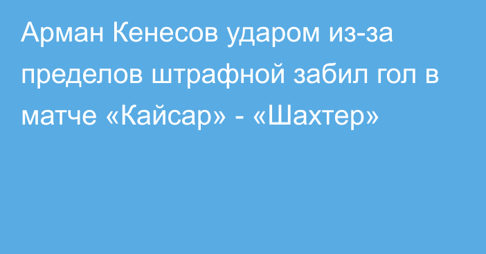 Арман Кенесов ударом из-за пределов штрафной забил гол в матче «Кайсар» - «Шахтер»