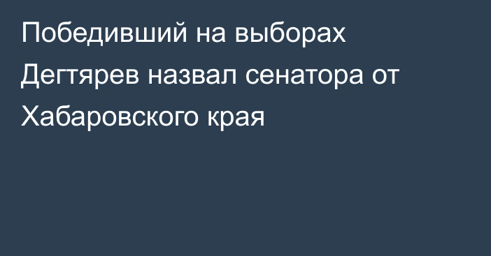 Победивший на выборах Дегтярев назвал сенатора от Хабаровского края