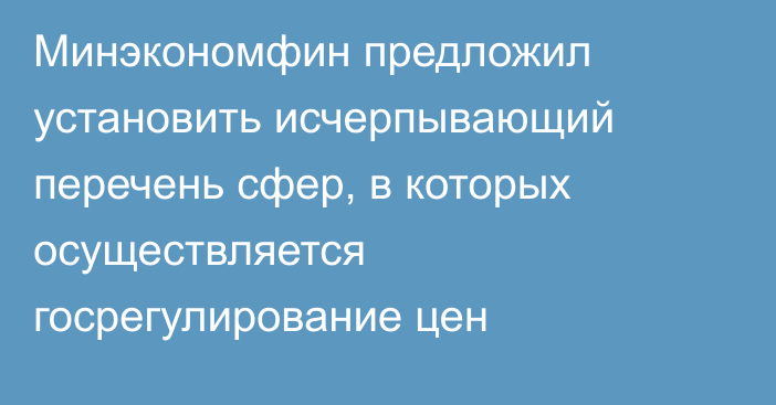 Минэкономфин предложил установить исчерпывающий перечень сфер, в которых осуществляется госрегулирование цен