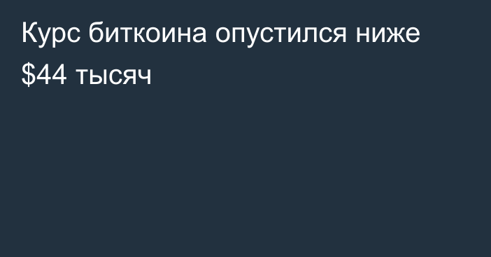 Курс биткоина опустился ниже $44 тысяч