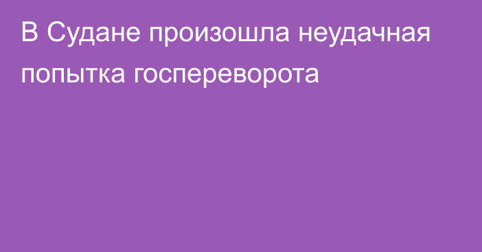 В Судане произошла неудачная попытка госпереворота