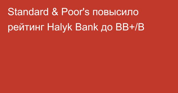 Standard & Poor's повысило рейтинг Halyk Bank до BB+/B