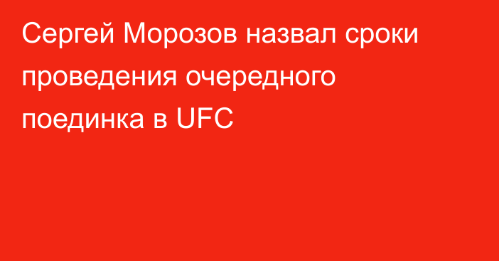 Сергей Морозов назвал сроки проведения очередного поединка в UFC