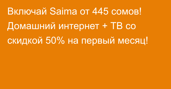 Включай Saima от 445 сомов! Домашний интернет + ТВ со скидкой 50% на первый месяц!