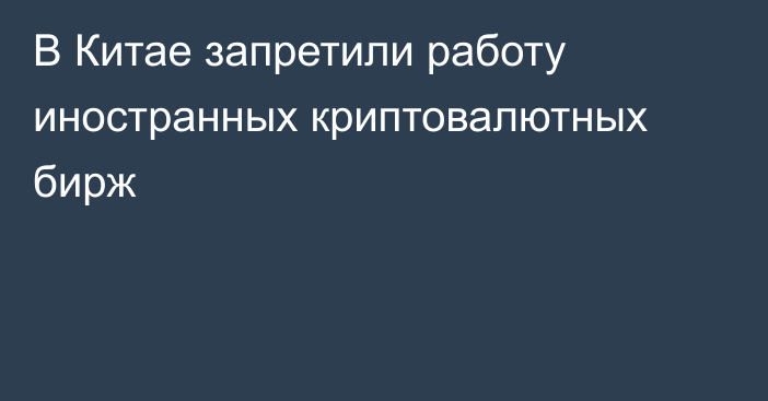 В Китае запретили работу иностранных криптовалютных бирж