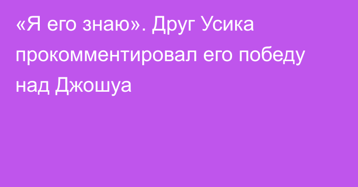 «Я его знаю». Друг Усика прокомментировал его победу над Джошуа