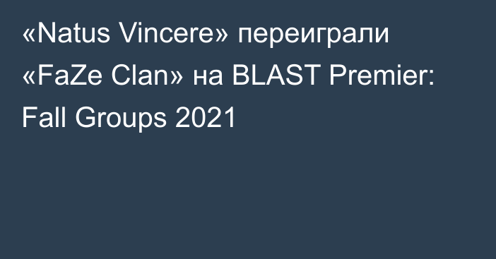 «Natus Vincere» переиграли «FaZe Clan» на BLAST Premier: Fall Groups 2021