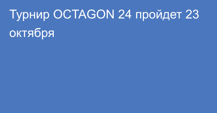 Турнир OCTAGON 24 пройдет 23 октября