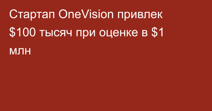 Стартап OneVision привлек $100 тысяч при оценке в $1 млн