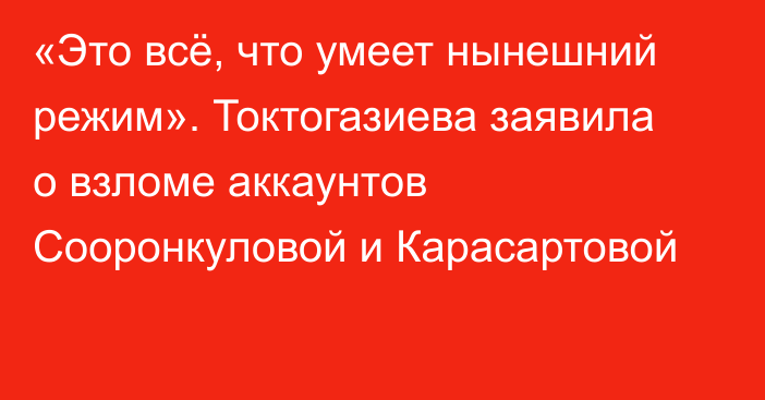 «Это всё, что умеет нынешний режим». Токтогазиева заявила о взломе аккаунтов Сооронкуловой и Карасартовой