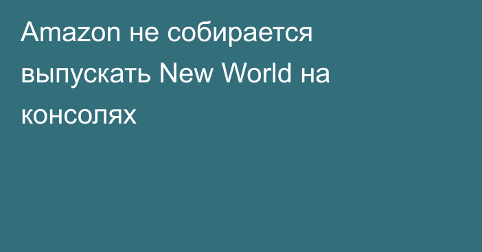 Amazon не собирается выпускать New World на консолях