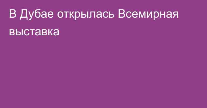 В Дубае открылась Всемирная выставка