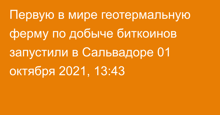 Первую в мире геотермальную ферму по добыче биткоинов запустили в Сальвадоре
                01 октября 2021, 13:43