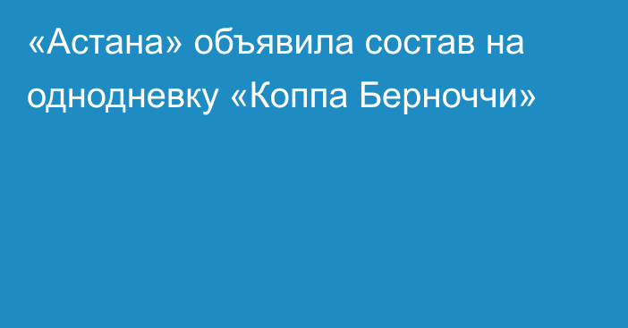 «Астана» объявила состав на однодневку «Коппа Берноччи»