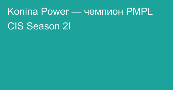 Konina Power — чемпион PMPL CIS Season 2!