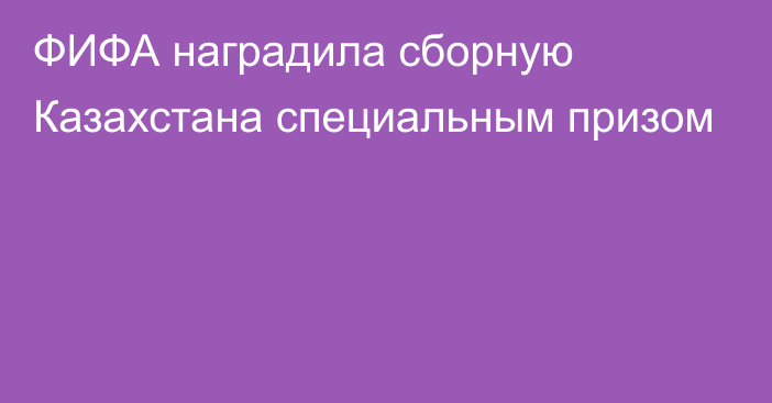 ФИФА наградила сборную Казахстана специальным призом