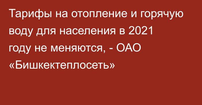 Тарифы на отопление и горячую воду для населения в 2021 году не меняются, - ОАО «Бишкектеплосеть»