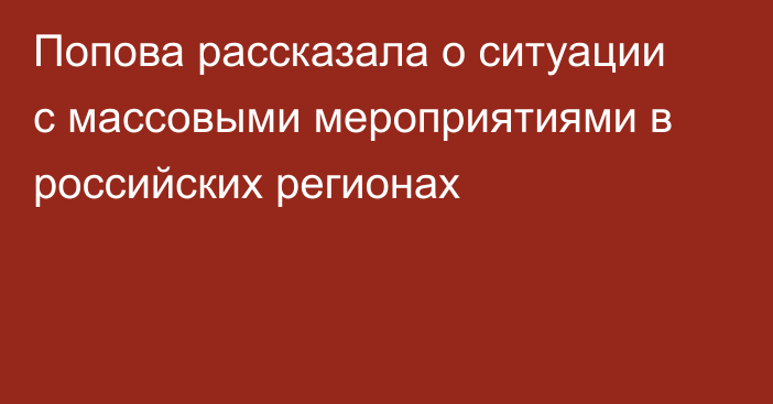 Попова рассказала о ситуации с массовыми мероприятиями в российских регионах
